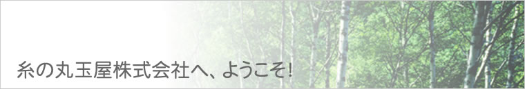 糸の丸玉屋株式会社へ、ようこそ！